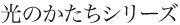 光のかたちシリーズ